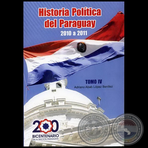 HISTORIA POLÍTICA DEL PARAGUAY 2010 a 2011 - TOMO IV - Autor: ADRIANO ABAB LÓPEZ BENÍTEZ